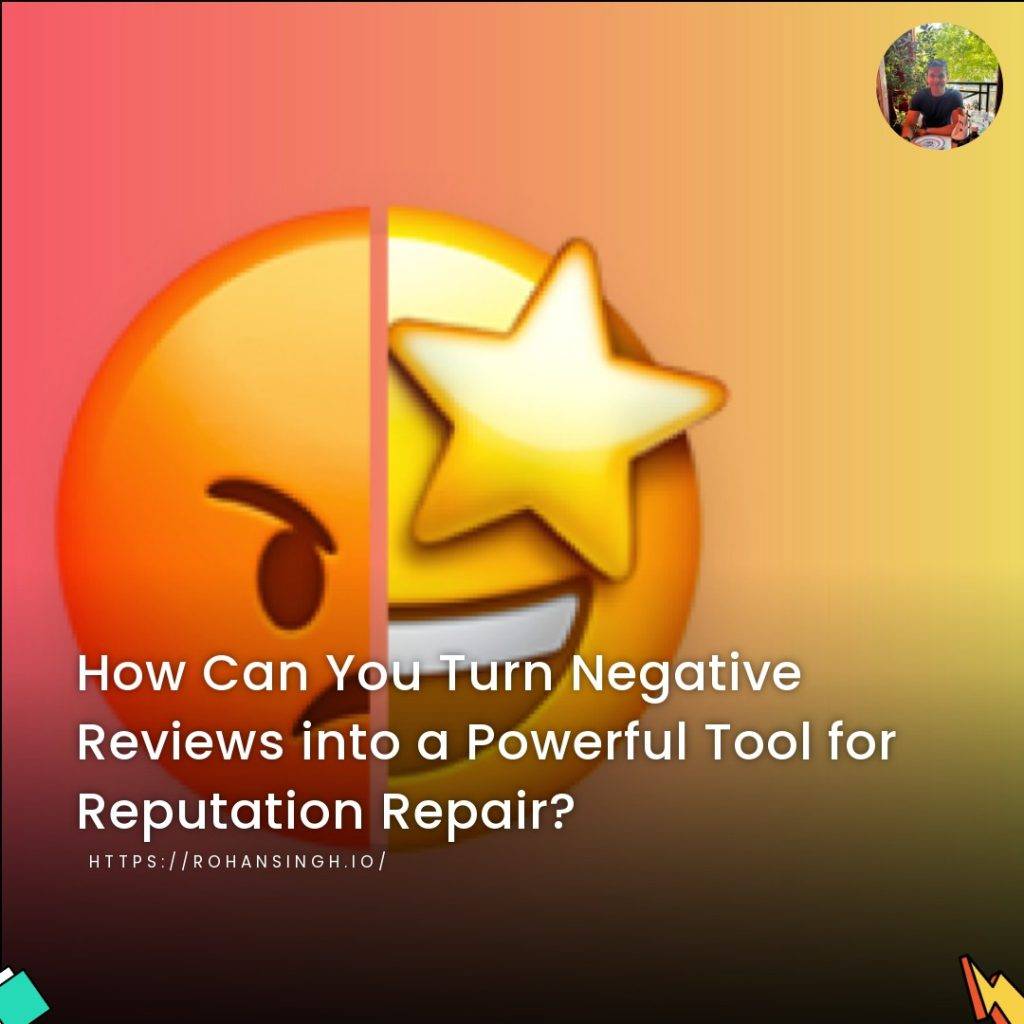How Can You Turn Negative Reviews into a Powerful Tool for Reputation Repair?