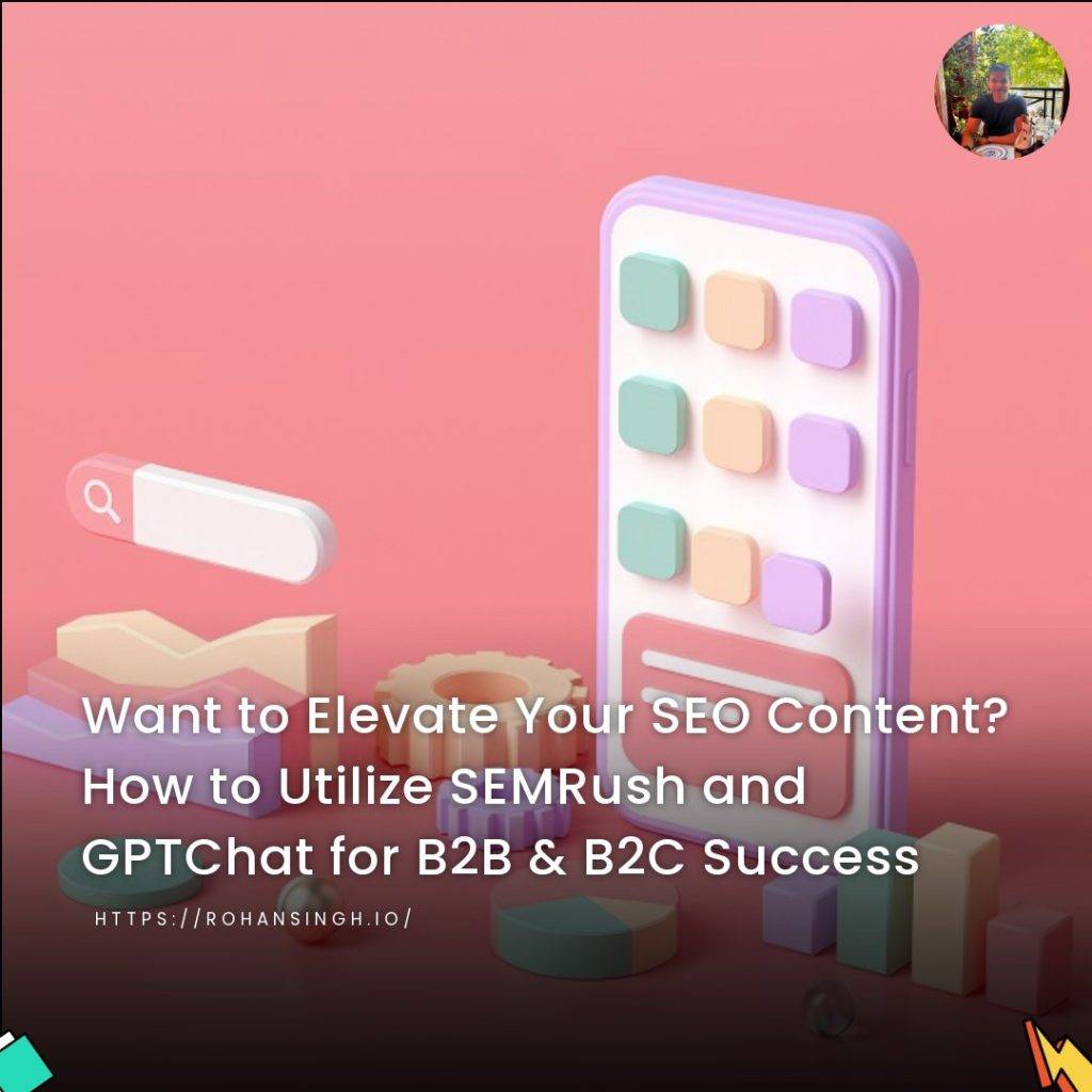 Want to Elevate Your SEO Content? How to Utilize SEMRush and GPTChat for B2B & B2C Success