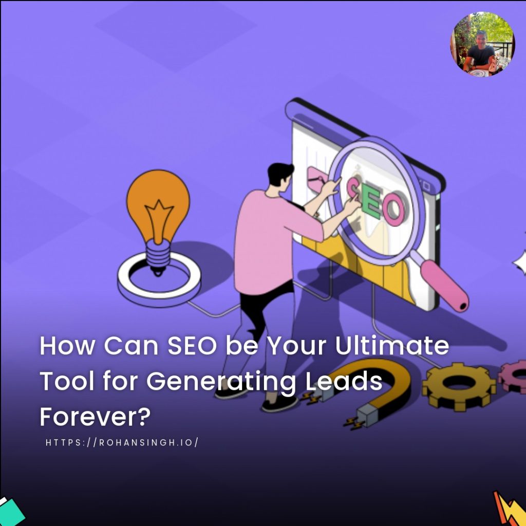 How Can SEO be Your Ultimate Tool for Generating Leads Forever?