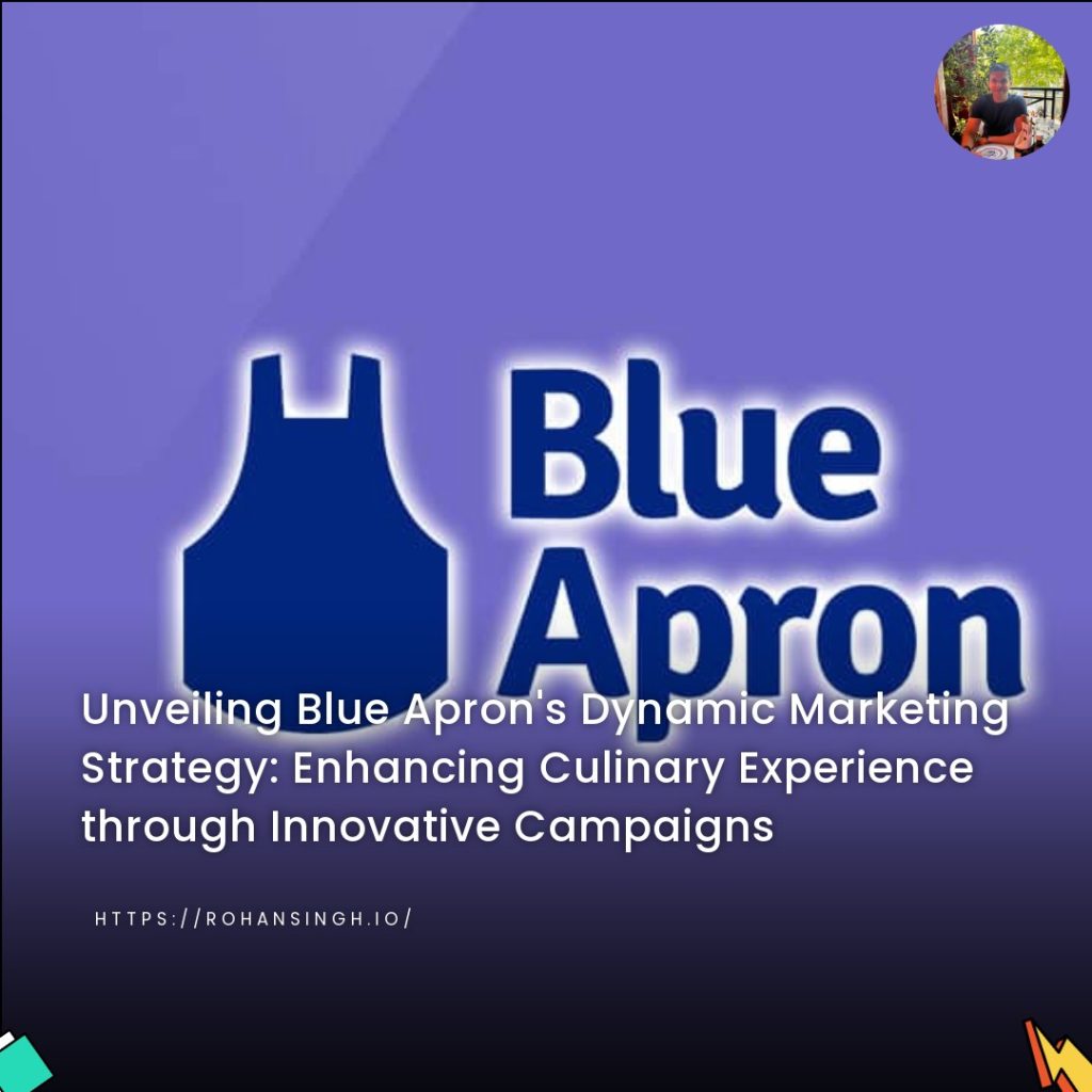 Unveiling Blue Apron's Dynamic Marketing Strategy: Enhancing Culinary Experience through Innovative Campaigns