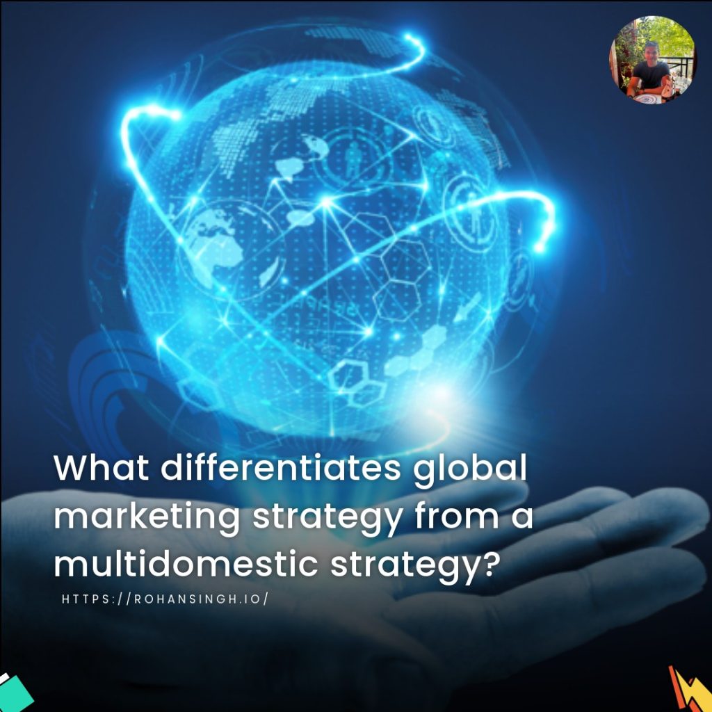 What differentiates global marketing strategy from a multidomestic strategy?
