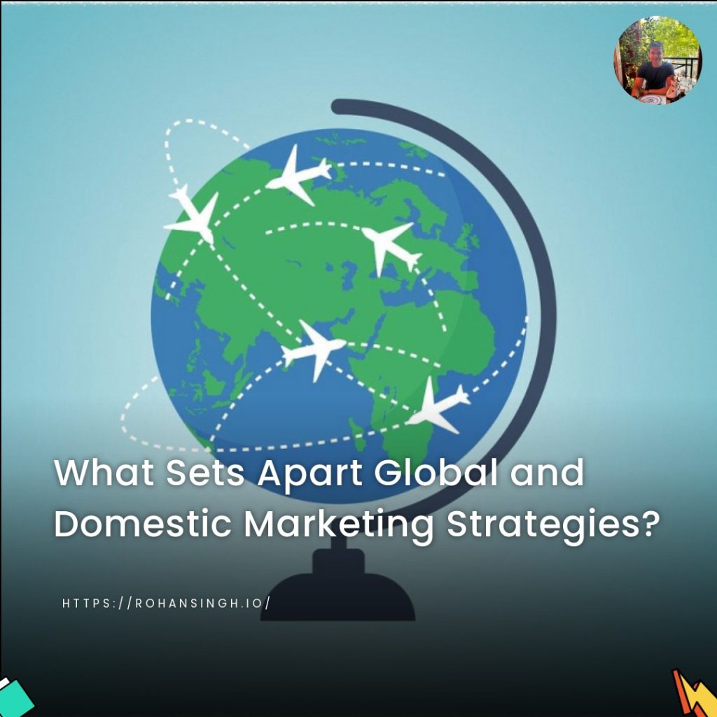 What Sets Apart Global and Domestic Marketing Strategies?
