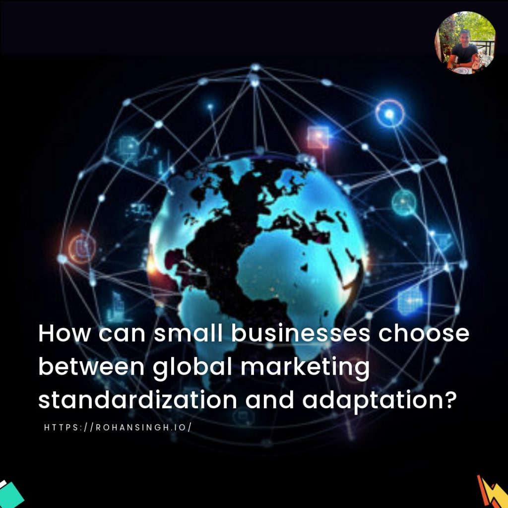 How can small businesses choose between global marketing standardization and adaptation?