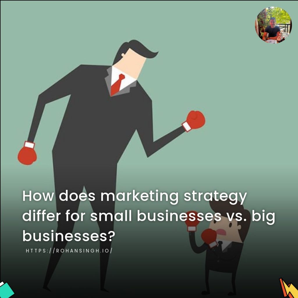 How does marketing strategy differ for small businesses vs. big businesses?