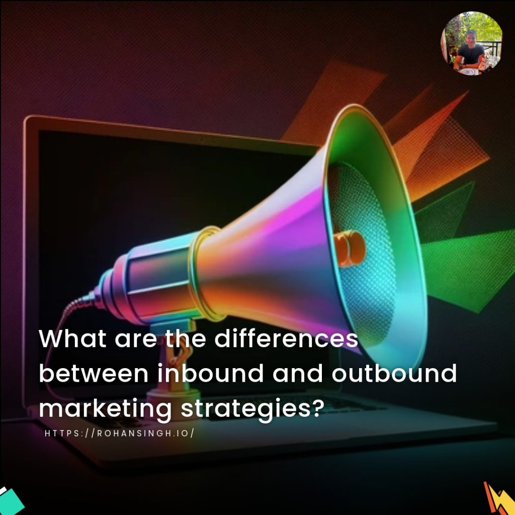 What are the differences between inbound and outbound marketing strategies?