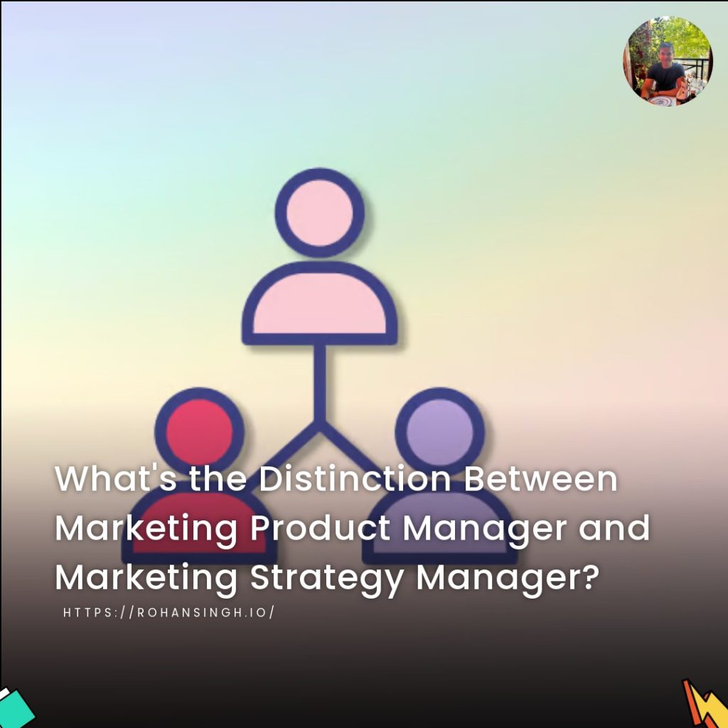 What’s the Distinction Between a Marketing Product Manager and a Marketing Strategy Manager?