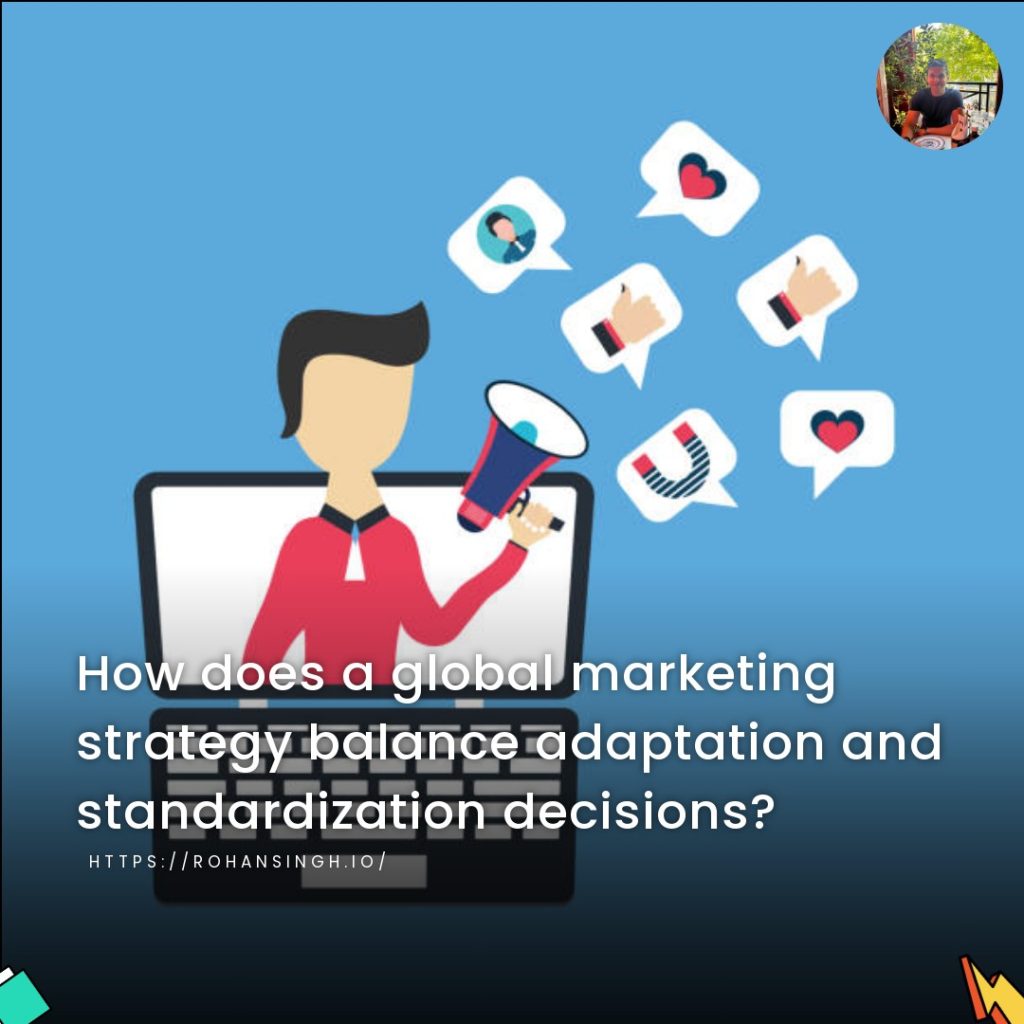 How does a global marketing strategy balance adaptation and standardization decisions?