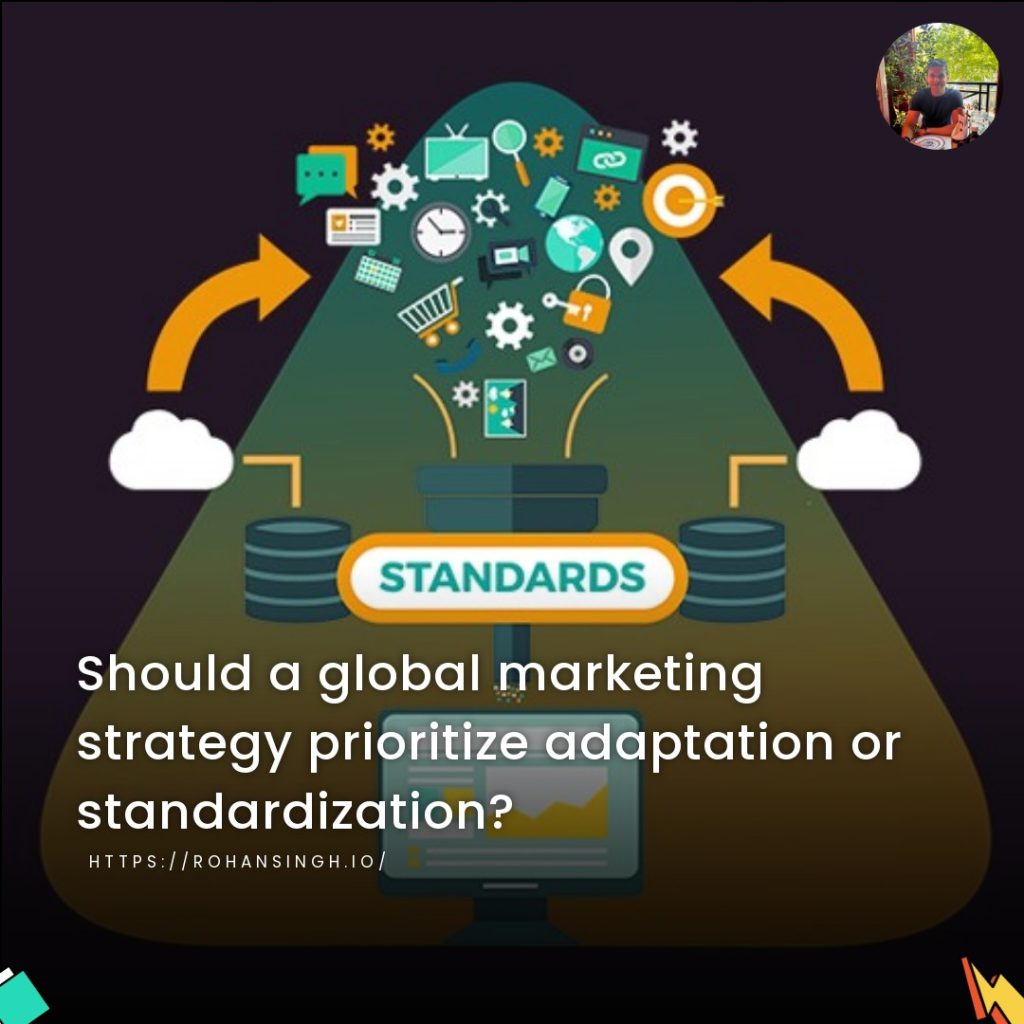 Should a global marketing strategy prioritize adaptation or standardization?