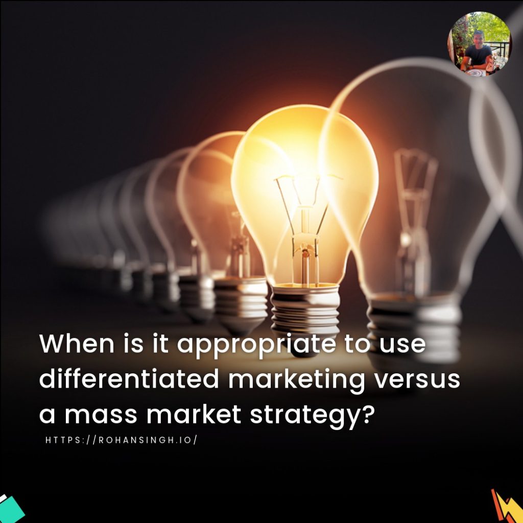 When is it appropriate to use differentiated marketing versus a mass market strategy?