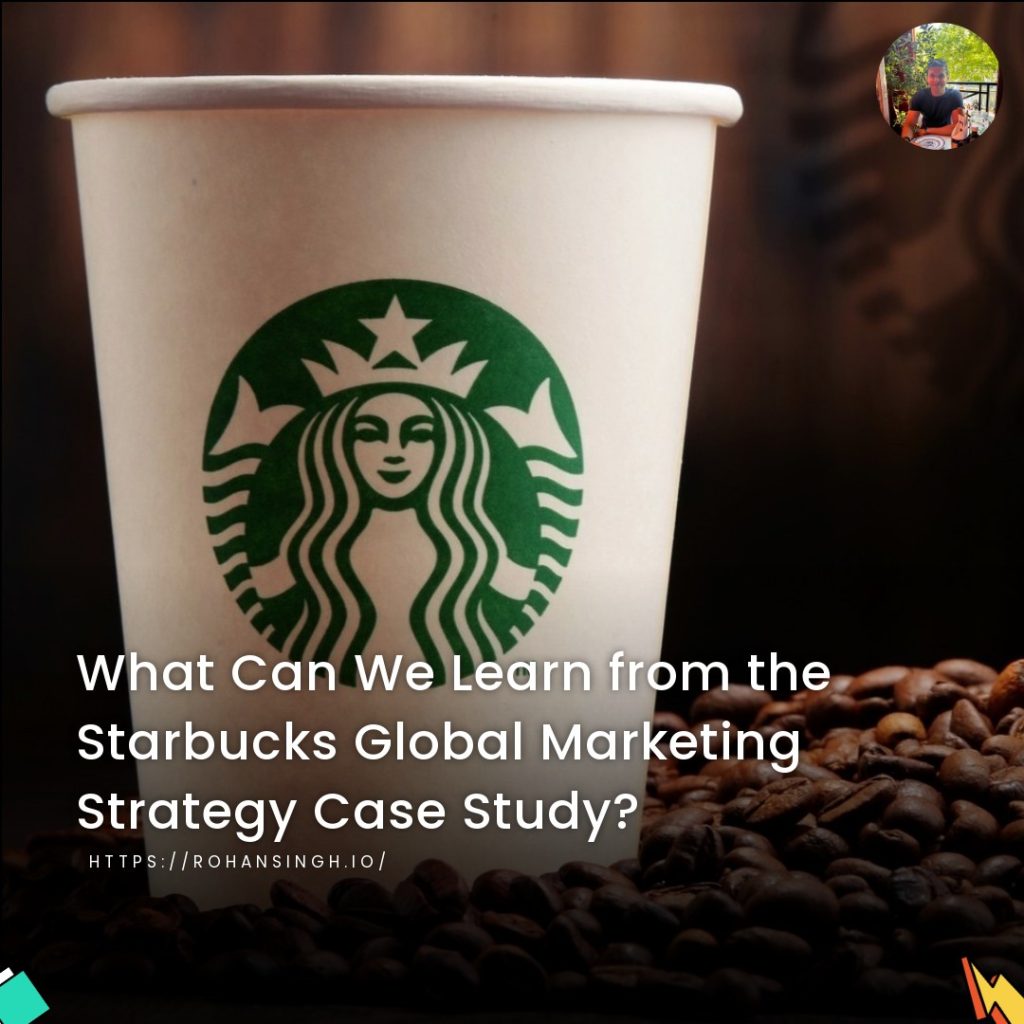 What Can We Learn from the Starbucks Global Marketing Strategy Case Study?